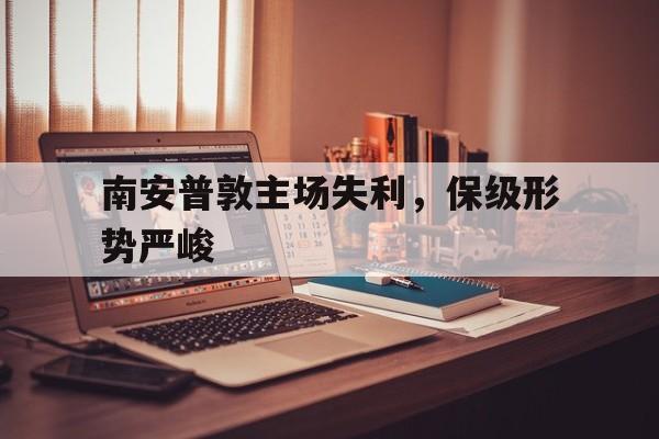 南安普敦主场失利,保级形势严峻(18南安普敦,2121亿欧元) 南安普敦主场失利,保级形势严峻(18南安普敦,2121亿欧元)